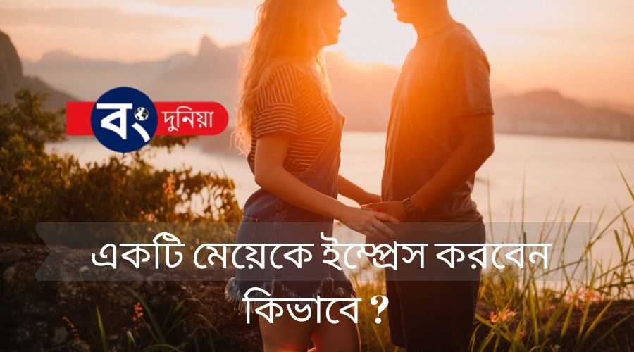 কটি মেয়েকে ইম্প্রেস করবেন কিভাবে _